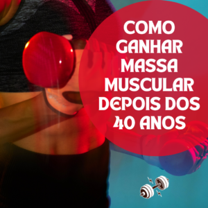 Como Ganhar Massa Muscular Depois dos 40 Anos